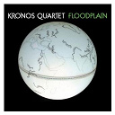 Kronos Quartet - Floodplain