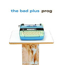The Bad Plus - Prog