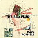 The Bad Plus - Made possible