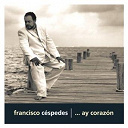 Francisco C&eacute;spedes - ... ay coraz&oacute;n