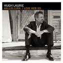 Hugh Laurie - Hallelujah, i love her so