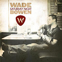 Wade Bowen - Saturday night