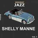 Al Porcino / Andr&eacute; Previn / Buddy Childers / Chico Alvarez / Elmer Bernstein / His Friends / John Anderson / Ken Hanna / Leroy Vinnegar / Ray Wetzel / Red Mitchell / Shelly Manne / Shorty Rogers / Stan Kenton / Woody Herman - Highway jazz - shelly manne, vol. 1