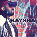 Kaysha - Pardonne moi