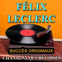 Felix Leclerc - Chansons qu&eacute;b&eacute;coises (succ&egrave;s originaux)