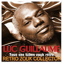 Luc Guillaume - Retro zouk collector (tous ses tubes zouk r&eacute;tro)